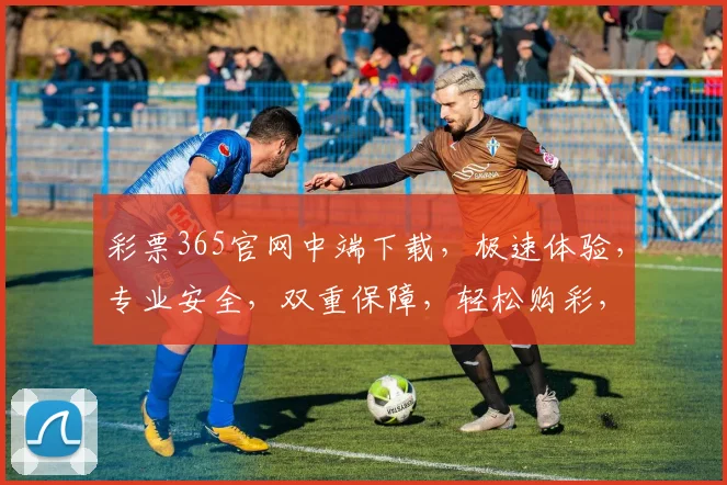 彩票365官网中端下载，极速体验，专业安全，双重保障，轻松购彩，必中神器